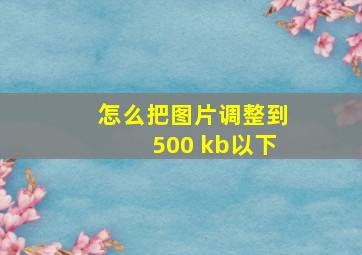 怎么把图片调整到500 kb以下